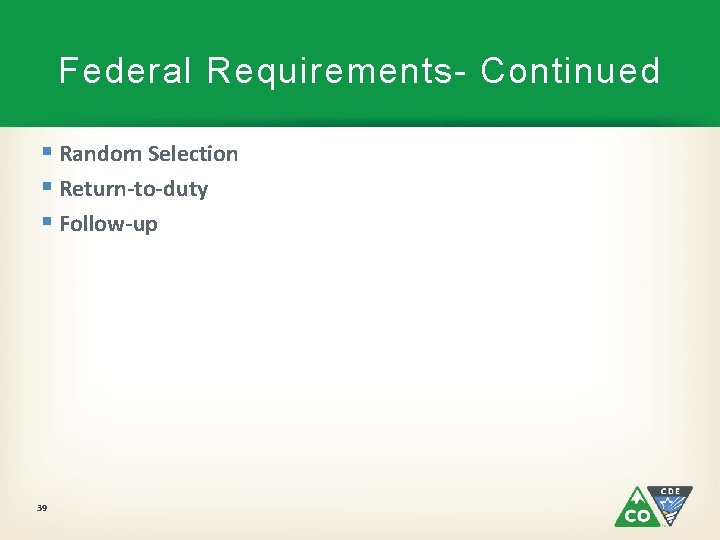 Federal Requirements- Continued § Random Selection § Return-to-duty § Follow-up 39 