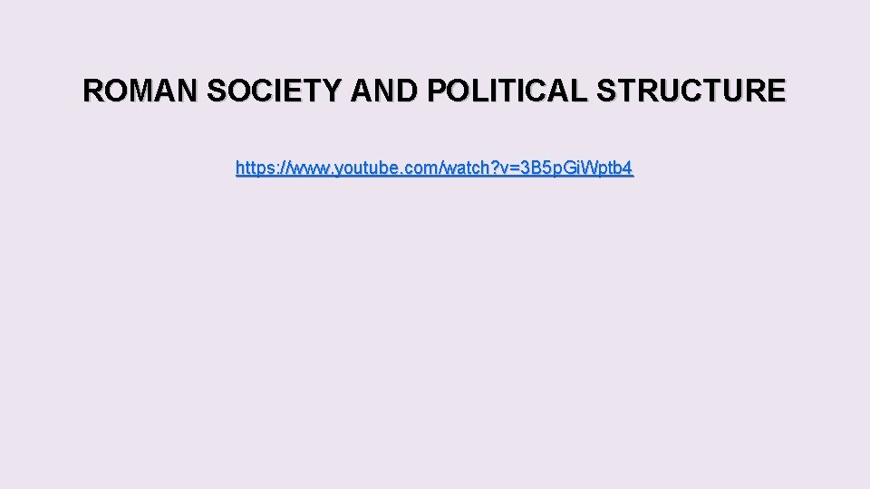 ROMAN SOCIETY AND POLITICAL STRUCTURE https: //www. youtube. com/watch? v=3 B 5 p. Gi. ROMAN SOCIETY AND POLITICAL STRUCTURE https: //www. youtube. com/watch? v=3 B 5 p. Gi.
