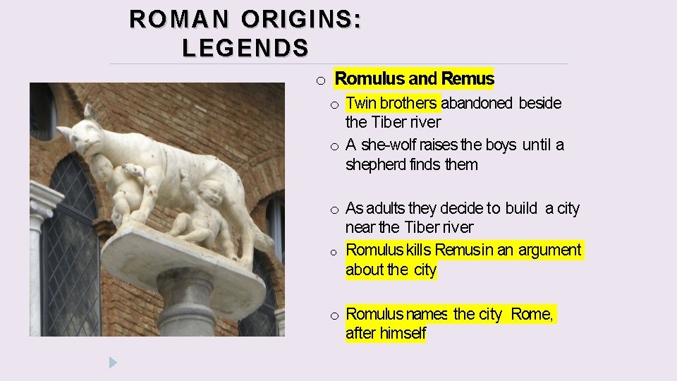 R O M A N ORIGINS: LEGENDS o Romulus and Remus o Twin brothers R O M A N ORIGINS: LEGENDS o Romulus and Remus o Twin brothers