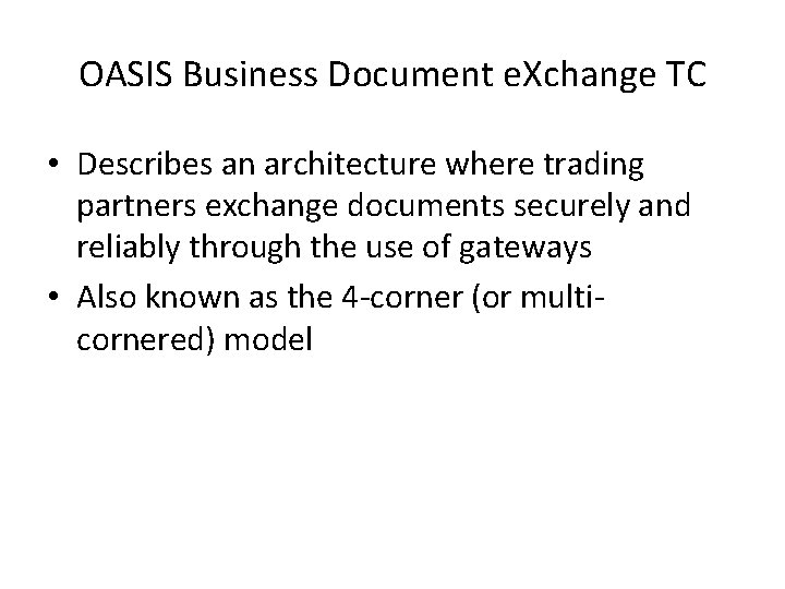 OASIS Business Document e. Xchange TC • Describes an architecture where trading partners exchange