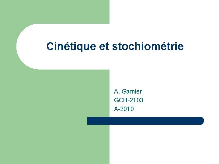Cinétique et stochiométrie A. Garnier GCH-2103 A-2010 
