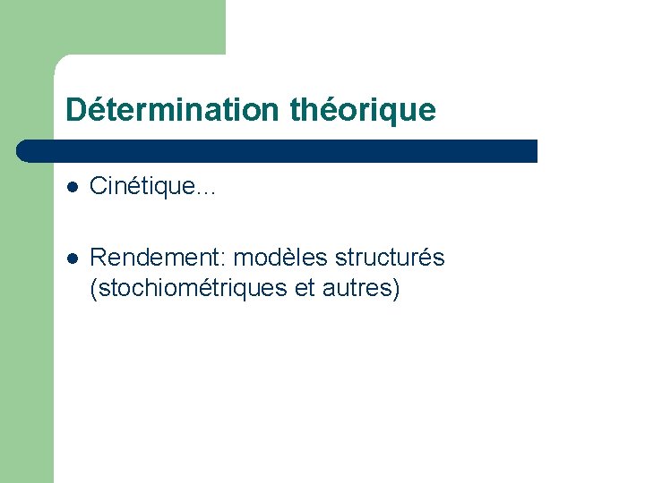 Détermination théorique l Cinétique… l Rendement: modèles structurés (stochiométriques et autres) 