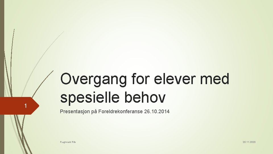 1 Overgang for elever med spesielle behov Presentasjon på Foreldrekonferanse 26. 10. 2014 Ragnvald