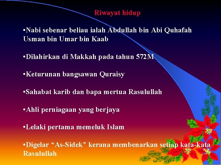 Riwayat hidup • Nabi sebenar beliau ialah Abdullah bin Abi Quhafah Usman bin Umar