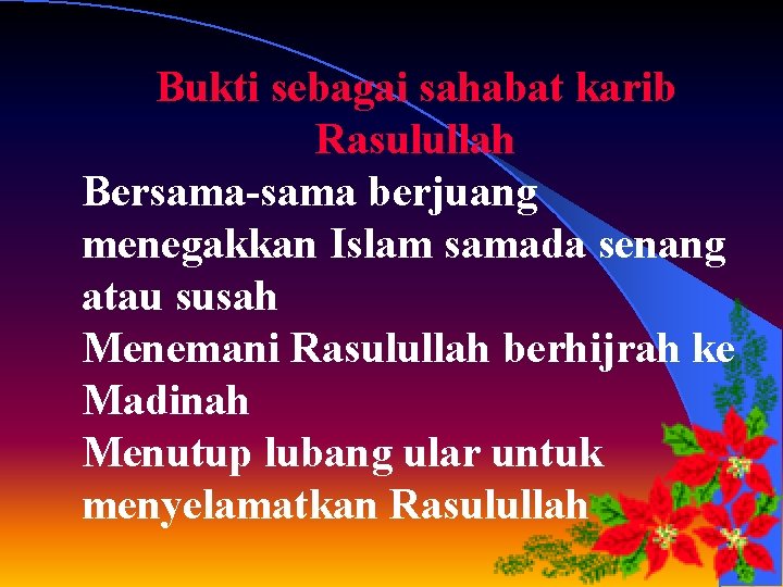 Bukti sebagai sahabat karib Rasulullah Bersama-sama berjuang menegakkan Islam samada senang atau susah Menemani