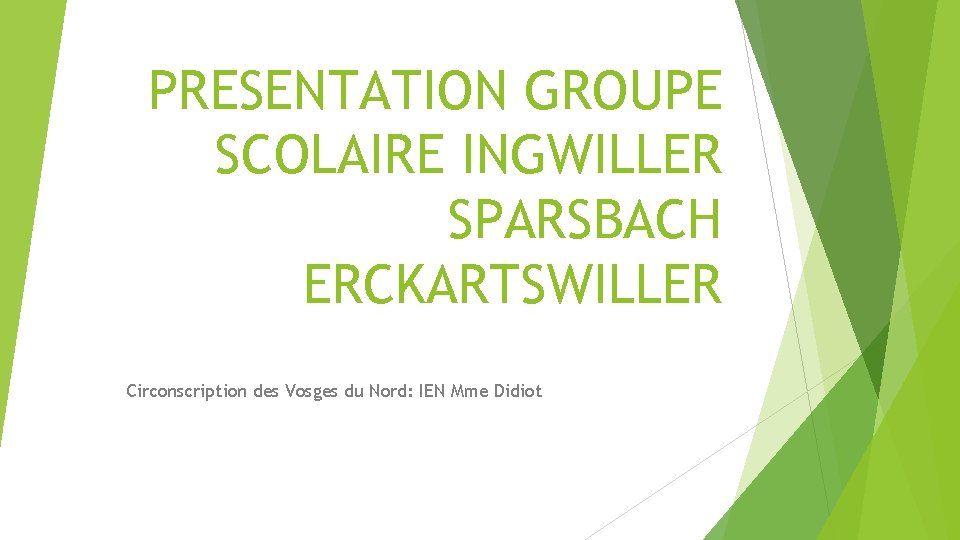 PRESENTATION GROUPE SCOLAIRE INGWILLER SPARSBACH ERCKARTSWILLER Circonscription des Vosges du Nord: IEN Mme Didiot