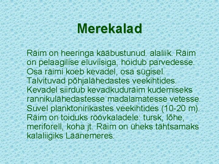 Merekalad Räim on heeringa kääbustunud. alaliik. Räim on pelaagilise eluviisiga, hoidub parvedesse. Osa räimi