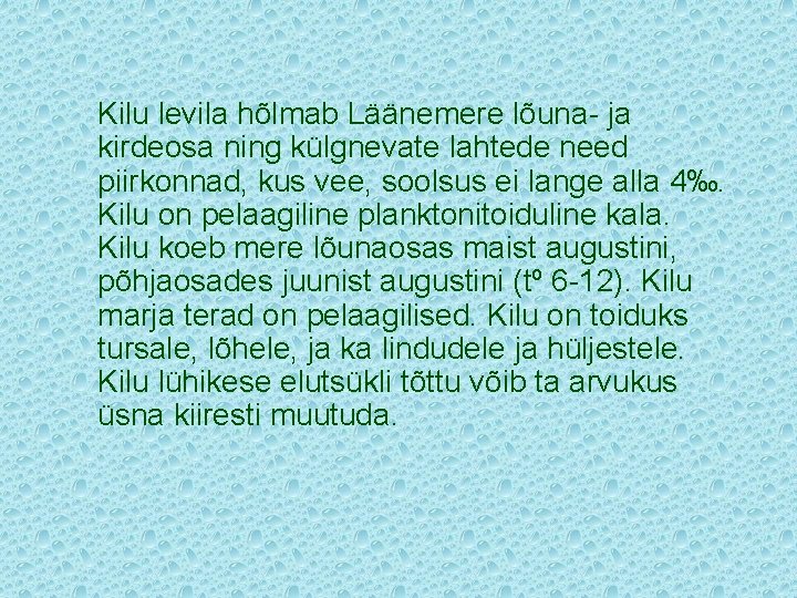 Kilu levila hõlmab Läänemere lõuna- ja kirdeosa ning külgnevate lahtede need piirkonnad, kus vee,