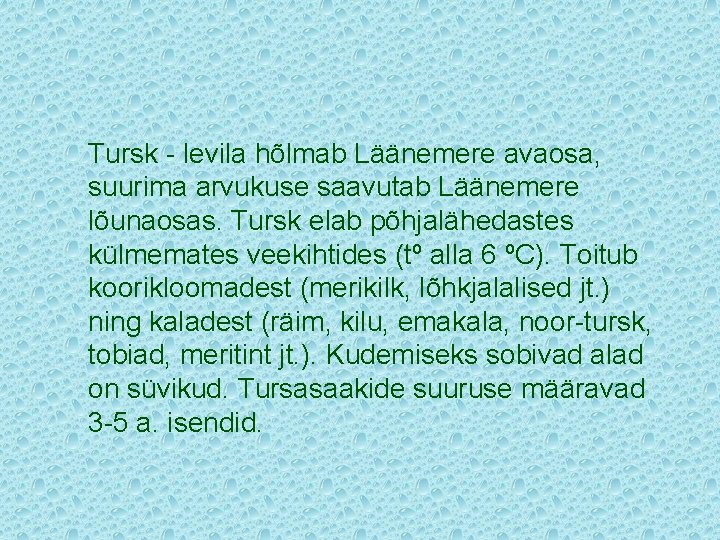 Tursk - levila hõlmab Läänemere avaosa, suurima arvukuse saavutab Läänemere lõunaosas. Tursk elab põhjalähedastes