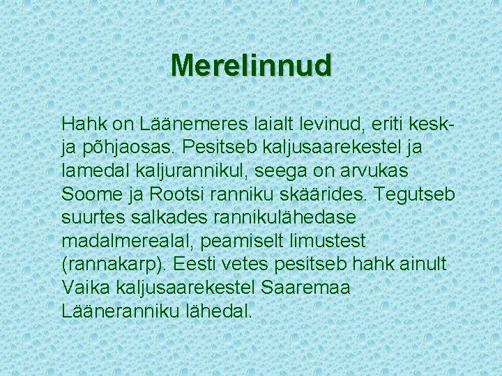 Merelinnud Hahk on Läänemeres laialt levinud, eriti keskja põhjaosas. Pesitseb kaljusaarekestel ja lamedal kaljurannikul,