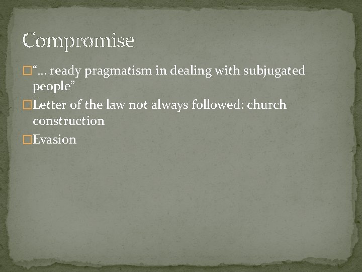 Compromise �“… ready pragmatism in dealing with subjugated people” �Letter of the law not