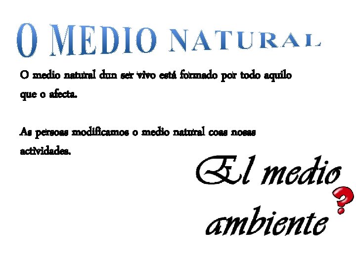 O medio natural dun ser vivo está formado por todo aquilo que o afecta.