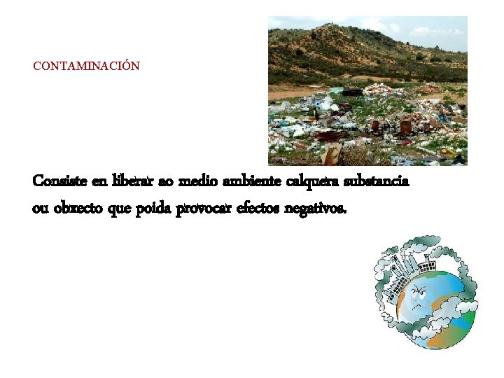 CONTAMINACIÓN Consiste en liberar ao medio ambiente calquera substancia ou obxecto que poida provocar