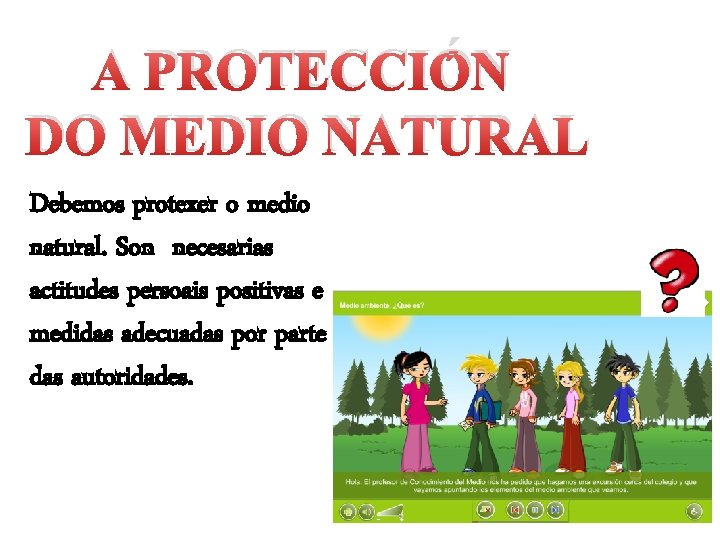 A PROTECCIÓN DO MEDIO NATURAL Debemos protexer o medio natural. Son necesarias actitudes persoais