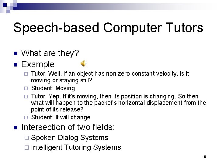 Speech-based Computer Tutors n n What are they? Example Tutor: Well, if an object