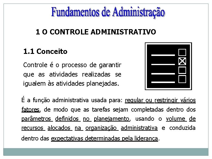 1 O CONTROLE ADMINISTRATIVO 1. 1 Conceito Controle é o processo de garantir que