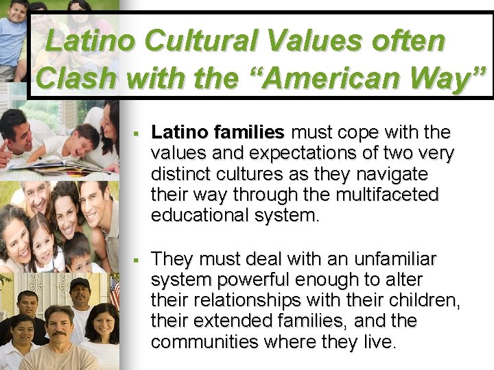 Latino Cultural Values often Clash with the “American Way” § Latino families must cope