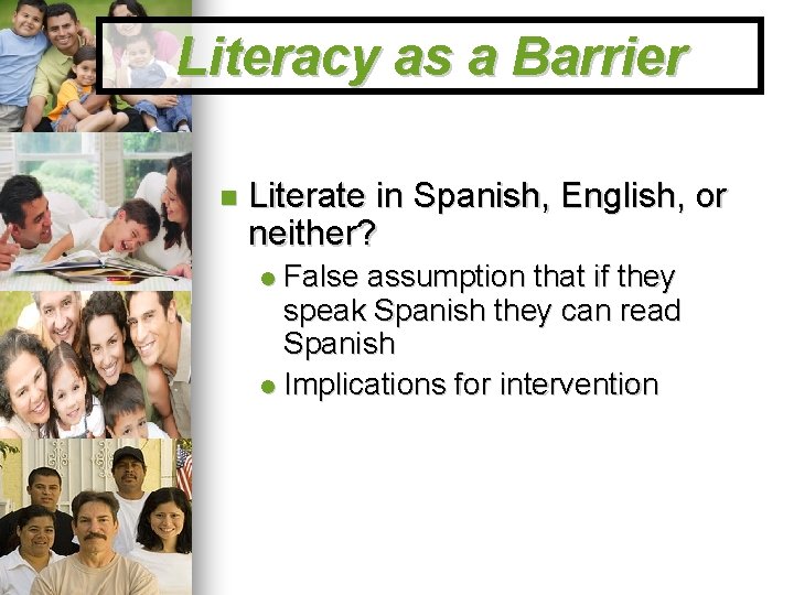 Literacy as a Barrier Literate in Spanish, English, or neither? False assumption that if