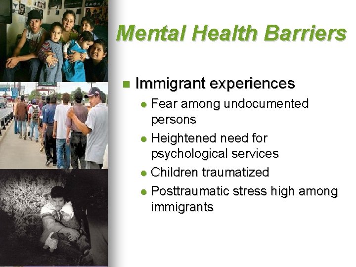 Mental Health Barriers Immigrant experiences Fear among undocumented persons Heightened need for psychological services