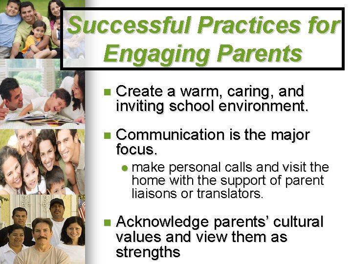 Successful Practices for Engaging Parents Create a warm, caring, and inviting school environment. Communication