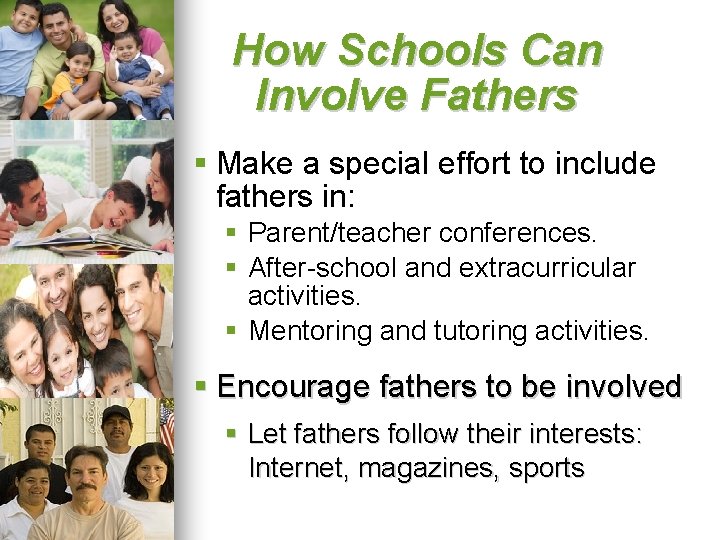 How Schools Can Involve Fathers § Make a special effort to include fathers in: