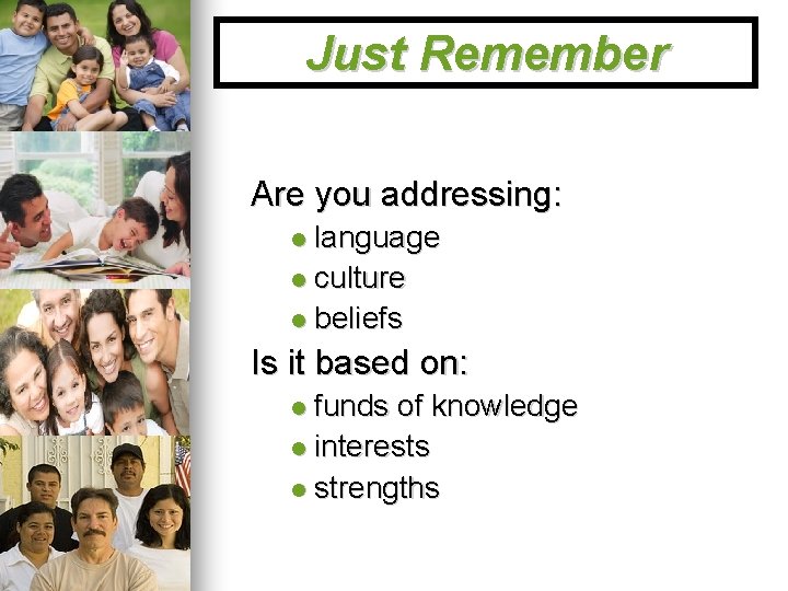 Just Remember Are you addressing: language culture beliefs Is it based on: funds of