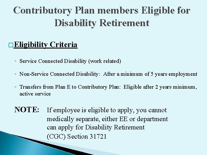 Contributory Plan members Eligible for Disability Retirement �Eligibility Criteria ◦ Service Connected Disability (work