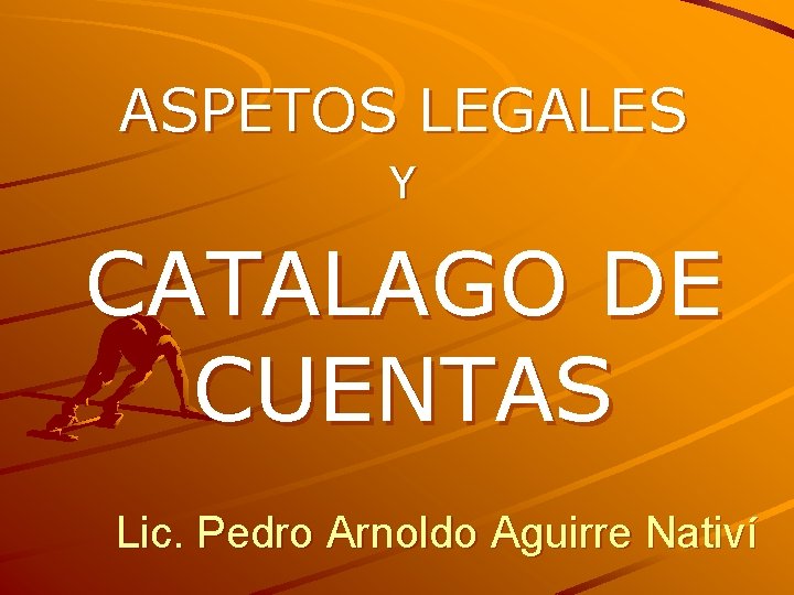 ASPETOS LEGALES Y CATALAGO DE CUENTAS Lic. Pedro Arnoldo Aguirre Nativí 