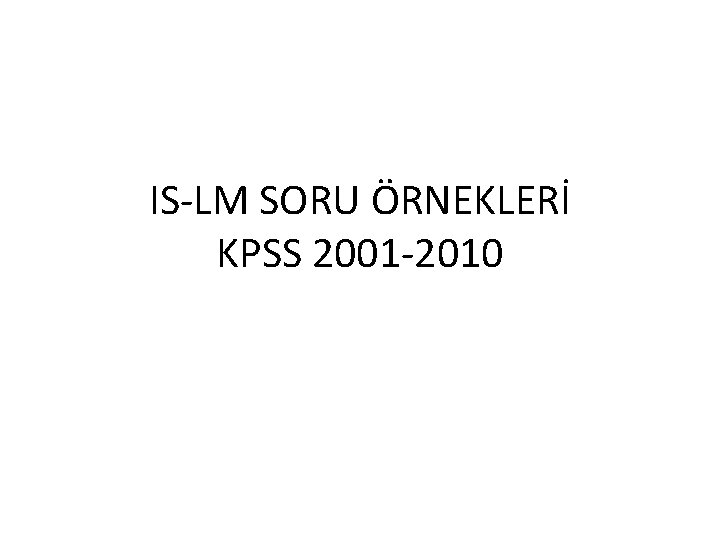 IS LM SORU ÖRNEKLERİ KPSS 2001 2010 