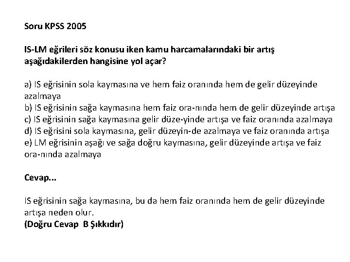 Soru KPSS 2005 IS LM eğrileri söz konusu iken kamu harcamalarındaki bir artış aşağıdakilerden