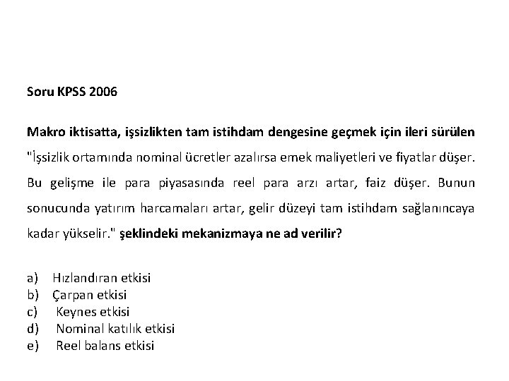 Soru KPSS 2006 Makro iktisatta, işsizlikten tam istihdam dengesine geçmek için ileri sürülen "İşsizlik