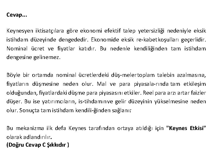 Cevap. . . Keynesyen iktisatçılara göre ekonomi efektif talep yetersizliği nedeniyle eksik istihdam düzeyinde