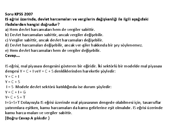 Soru KPSS 2007 IS eğrisi üzerinde, devlet harcamaları ve vergilerin değişkenliği ile ilgili aşağıdaki