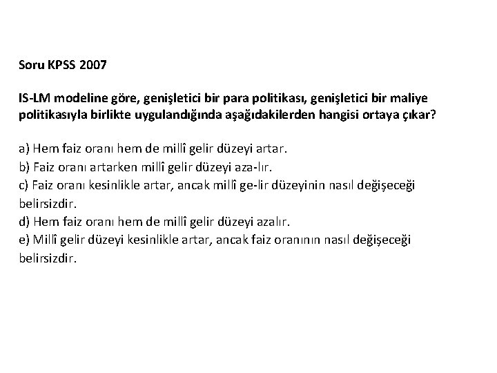 Soru KPSS 2007 IS LM modeline göre, genişletici bir para politikası, genişletici bir maliye