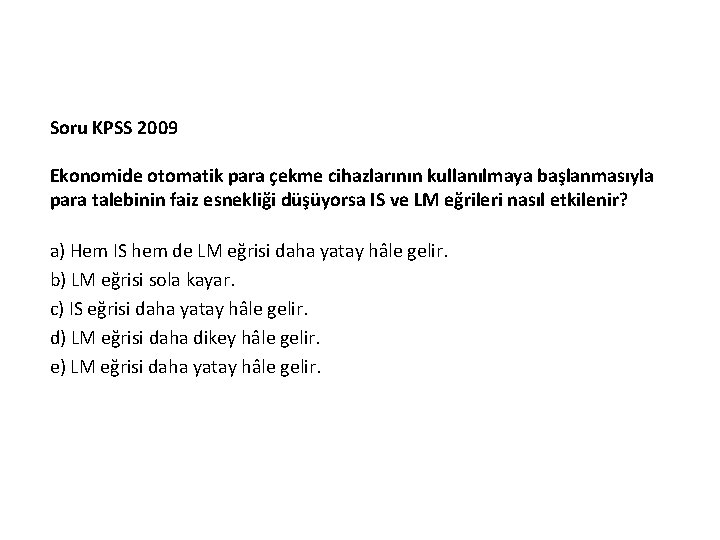 Soru KPSS 2009 Ekonomide otomatik para çekme cihazlarının kullanılmaya başlanmasıyla para talebinin faiz esnekliği