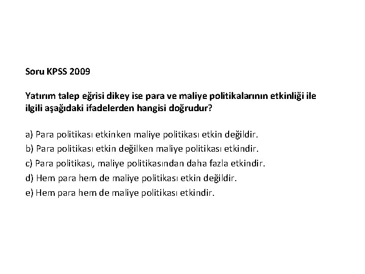 Soru KPSS 2009 Yatırım talep eğrisi dikey ise para ve maliye politikalarının etkinliği ile Soru KPSS 2009 Yatırım talep eğrisi dikey ise para ve maliye politikalarının etkinliği ile