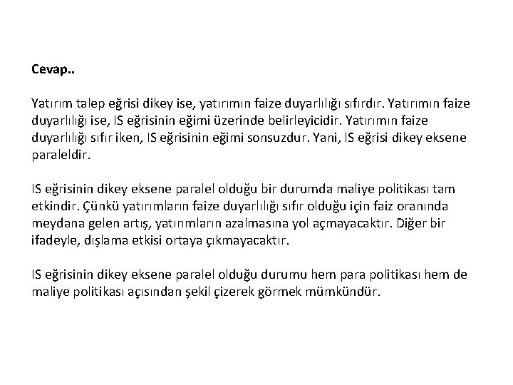 Cevap. . Yatırım talep eğrisi dikey ise, yatırımın faize duyarlılığı sıfırdır. Yatırımın faize duyarlılığı