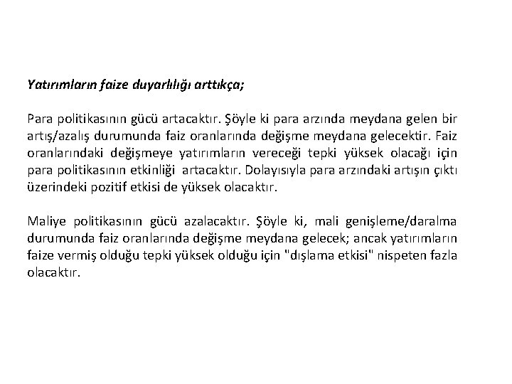 Yatırımların faize duyarlılığı arttıkça; Para politikasının gücü artacaktır. Şöyle ki para arzında meydana gelen