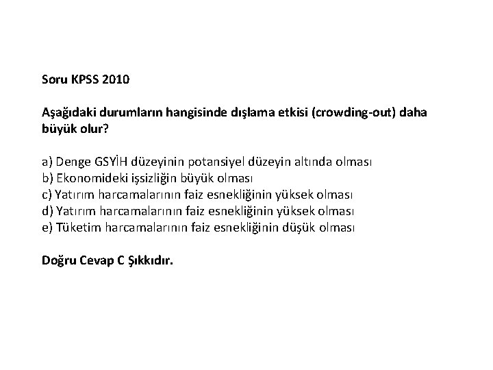 Soru KPSS 2010 Aşağıdaki durumların hangisinde dışlama etkisi (crowding out) daha büyük olur? a)