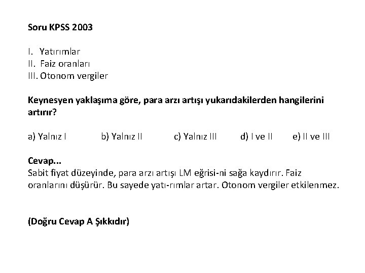 Soru KPSS 2003 I. Yatırımlar II. Faiz oranları III. Otonom vergiler Keynesyen yaklaşıma göre,