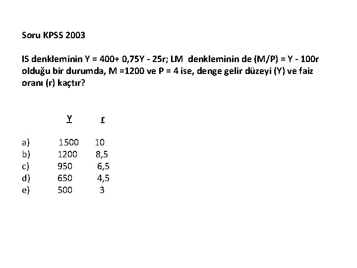 Soru KPSS 2003 IS denkleminin Y = 400+ 0, 75 Y 25 r; LM