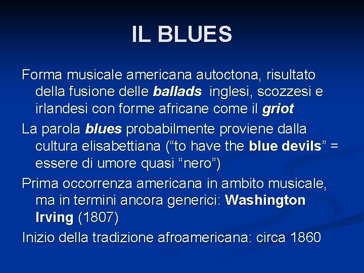 IL BLUES Forma musicale americana autoctona, risultato della fusione delle ballads inglesi, scozzesi e