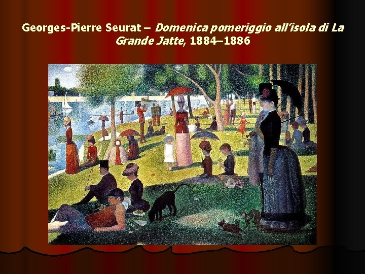 Georges-Pierre Seurat – Domenica pomeriggio all’isola di La Grande Jatte, 1884– 1886 