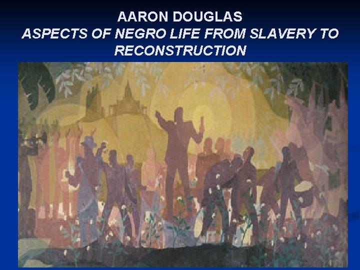 AARON DOUGLAS ASPECTS OF NEGRO LIFE FROM SLAVERY TO RECONSTRUCTION 