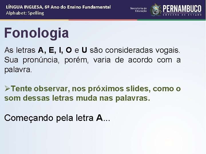 LÍNGUA INGLESA, 6º Ano do Ensino Fundamental Alphabet: Spelling Fonologia As letras A, E,