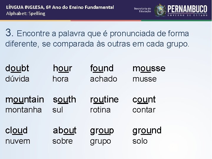 LÍNGUA INGLESA, 6º Ano do Ensino Fundamental Alphabet: Spelling 3. Encontre a palavra que