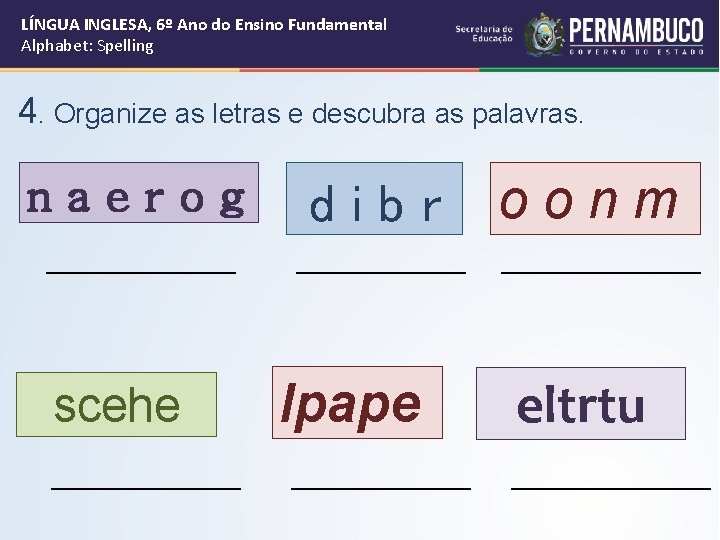 LÍNGUA INGLESA, 6º Ano do Ensino Fundamental Alphabet: Spelling 4. Organize as letras e