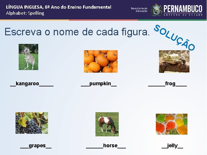 LÍNGUA INGLESA, 6º Ano do Ensino Fundamental Alphabet: Spelling Escreva o nome de cada