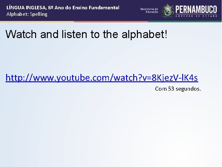 LÍNGUA INGLESA, 6º Ano do Ensino Fundamental Alphabet: Spelling Watch and listen to the