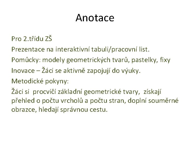 Anotace Pro 2. třídu ZŠ Prezentace na interaktivní tabuli/pracovní list. Pomůcky: modely geometrických tvarů,